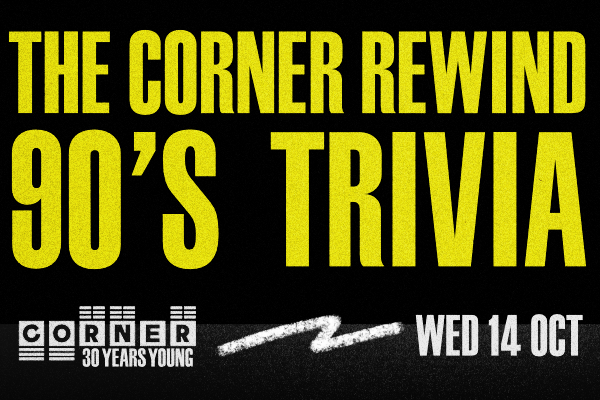 THE CORNER REWIND: TRIVIA THROUGH THE DECADES WITH LIVE BAND — 90's